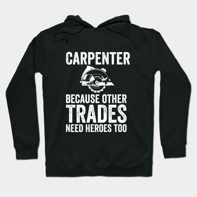 Carpenter - Carpenter Because Other Trades Need Heroes Too Hoodie by Kudostees